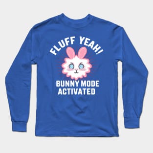 Fluff Yeah! Bunny Mode Activated Long Sleeve T-Shirt